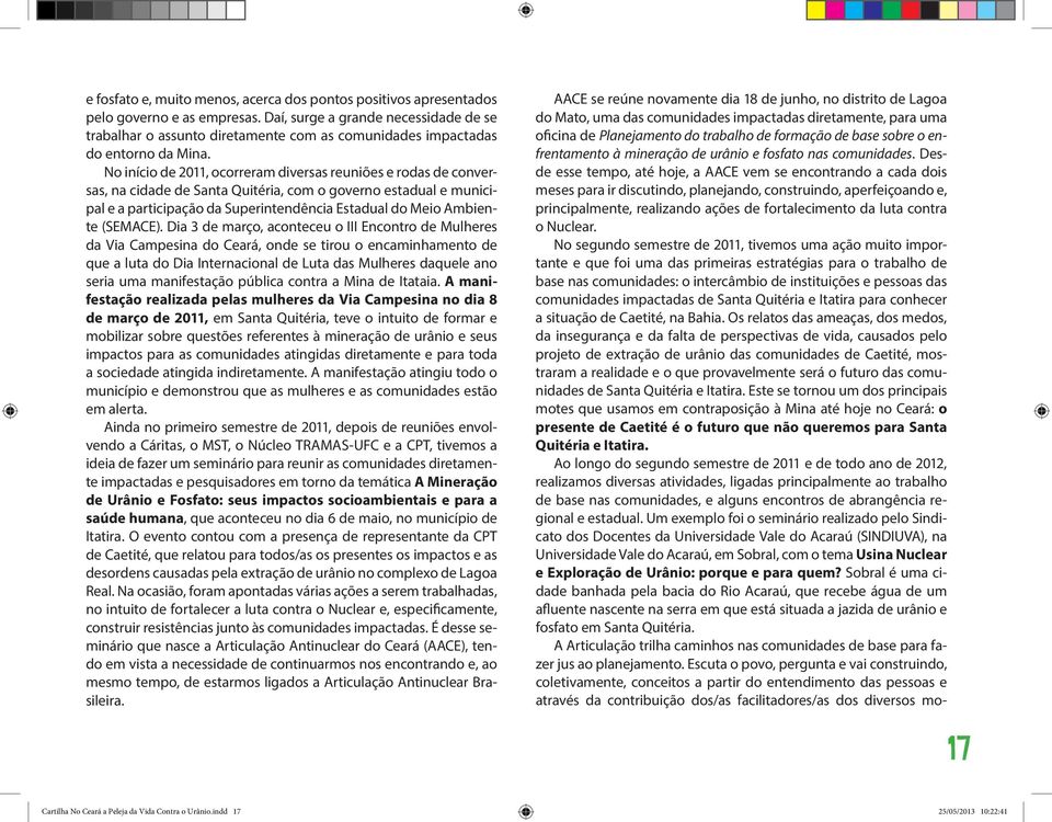 No início de 2011, ocorreram diversas reuniões e rodas de conversas, na cidade de Santa Quitéria, com o governo estadual e municipal e a participação da Superintendência Estadual do Meio Ambiente