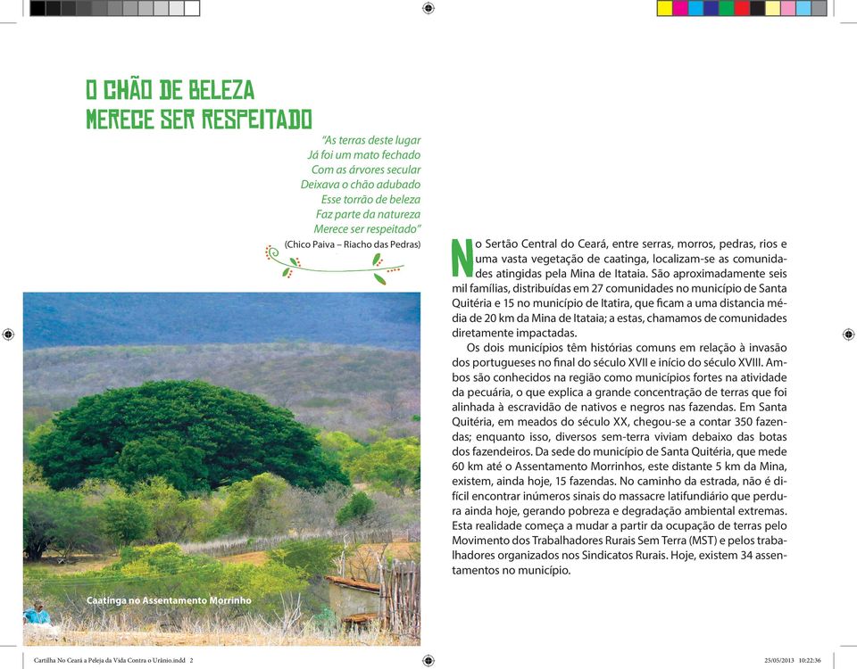 São aproximadamente seis mil famílias, distribuídas em 27 comunidades no município de Santa Quitéria e 15 no município de Itatira, que ficam a uma distancia média de 20 km da Mina de Itataia; a