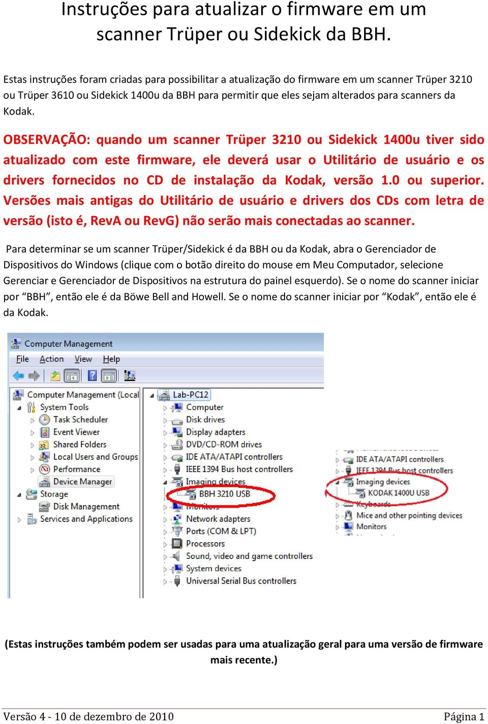 OBSERVAÇÃO: quando um scanner Trüper 3210 ou Sidekick 1400u tiver sido atualizado com este firmware, ele deverá usar o Utilitário de usuário e os drivers fornecidos no CD de instalação da Kodak,