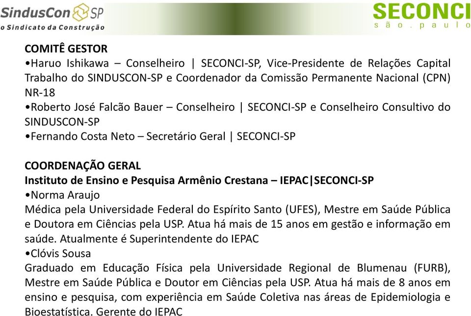 Norma Araujo Médica pela Universidade Federal do Espírito Santo (UFES), Mestre em Saúde Pública e Doutora em Ciências pela USP. Atua há mais de 15 anos em gestão e informação em saúde.