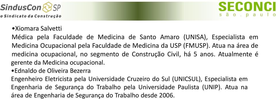 Ednaldo de Oliveira Bezerra Engenheiro Eletricista pela Universidade Cruzeiro do Sul (UNICSUL), Especialista em Engenharia de Segurança do Trabalho pela Universidade Paulista (UNIP).