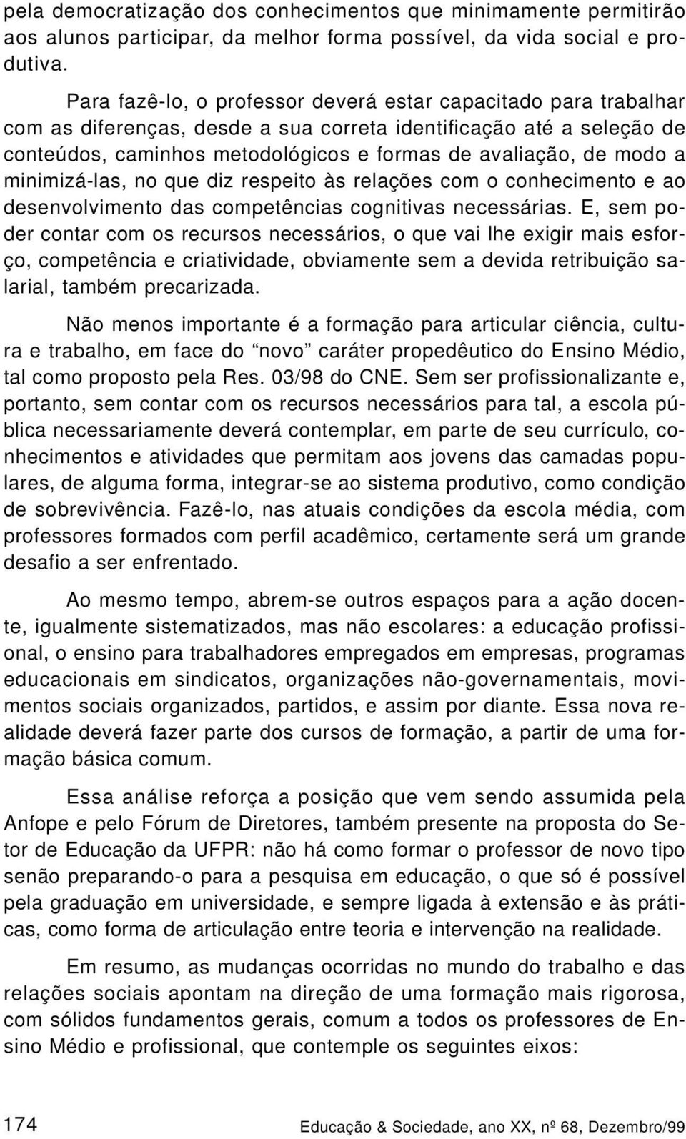 a minimizá-las, no que diz respeito às relações com o conhecimento e ao desenvolvimento das competências cognitivas necessárias.