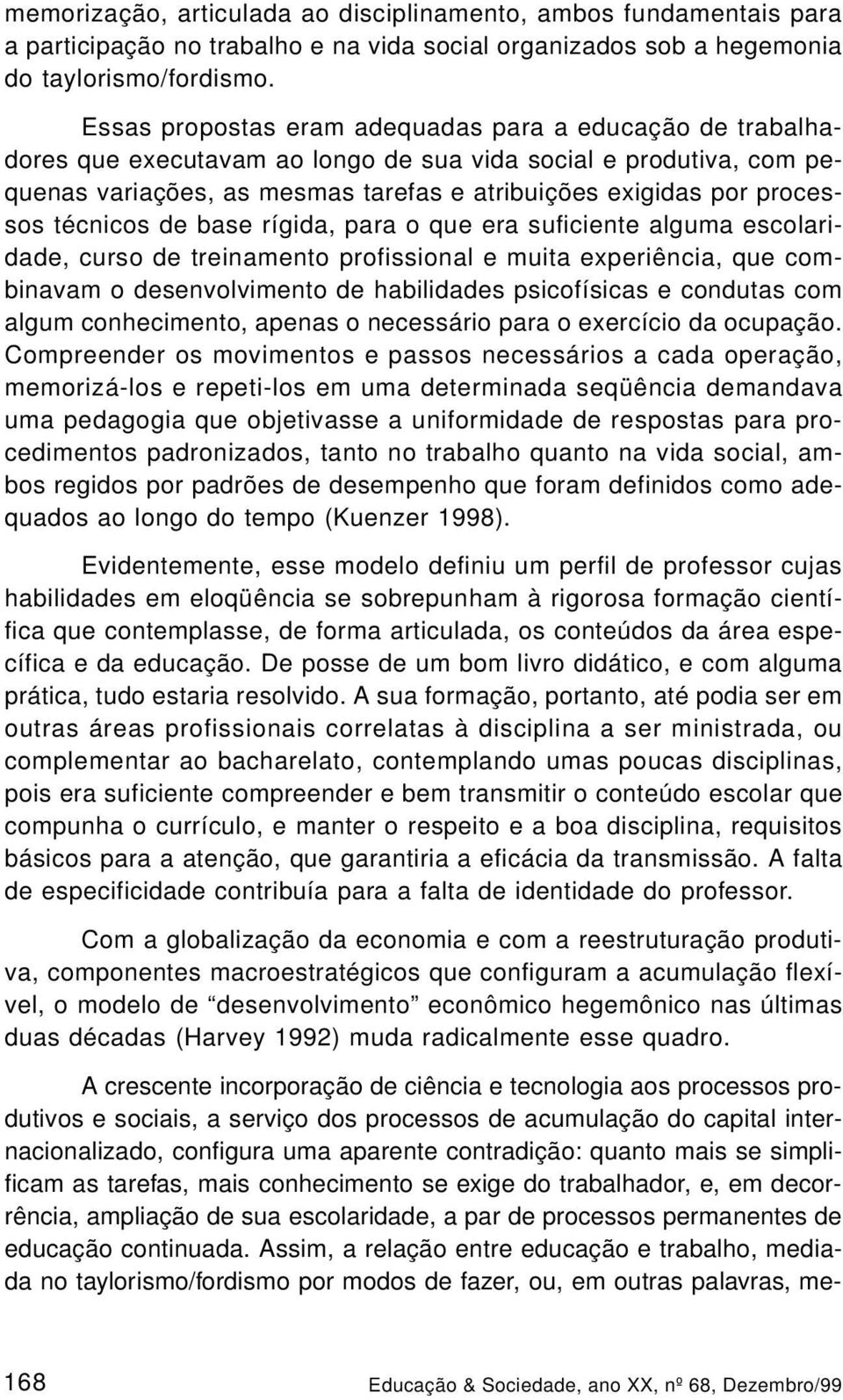 técnicos de base rígida, para o que era suficiente alguma escolaridade, curso de treinamento profissional e muita experiência, que combinavam o desenvolvimento de habilidades psicofísicas e condutas