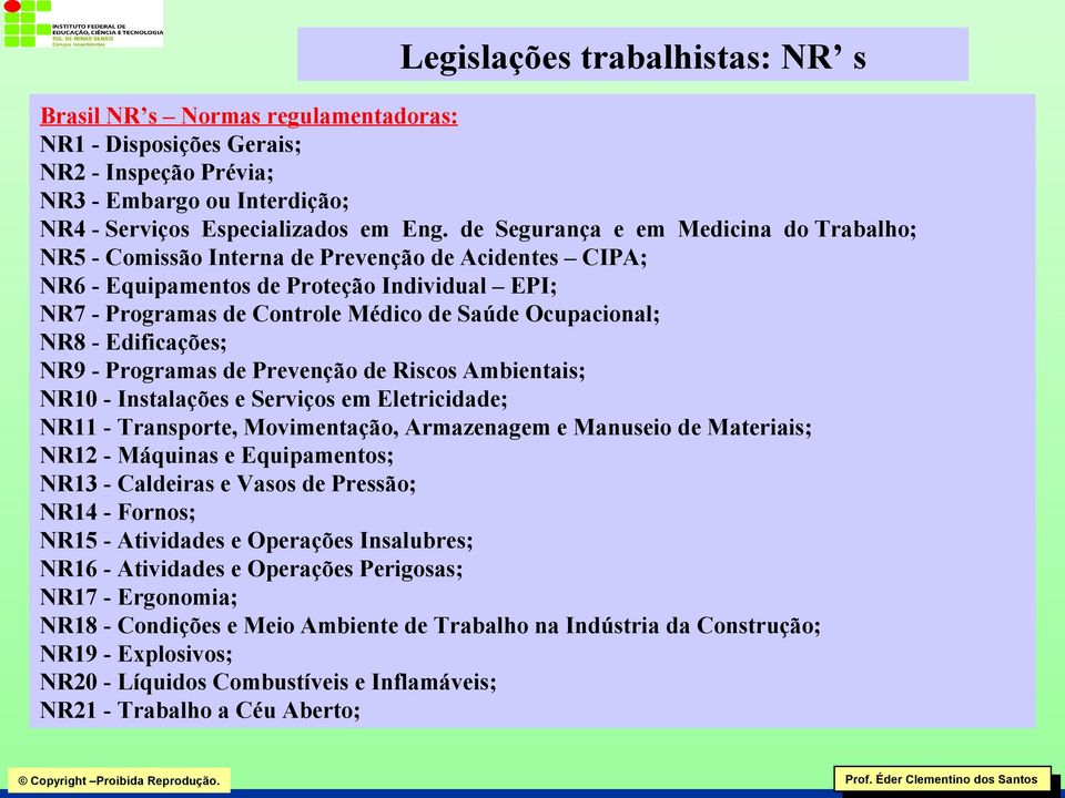 NR8 - Edificações; NR9 - Programas de Prevenção de Riscos Ambientais; NR10 - Instalações e Serviços em Eletricidade; NR11 - Transporte, Movimentação, Armazenagem e Manuseio de Materiais; NR12 -