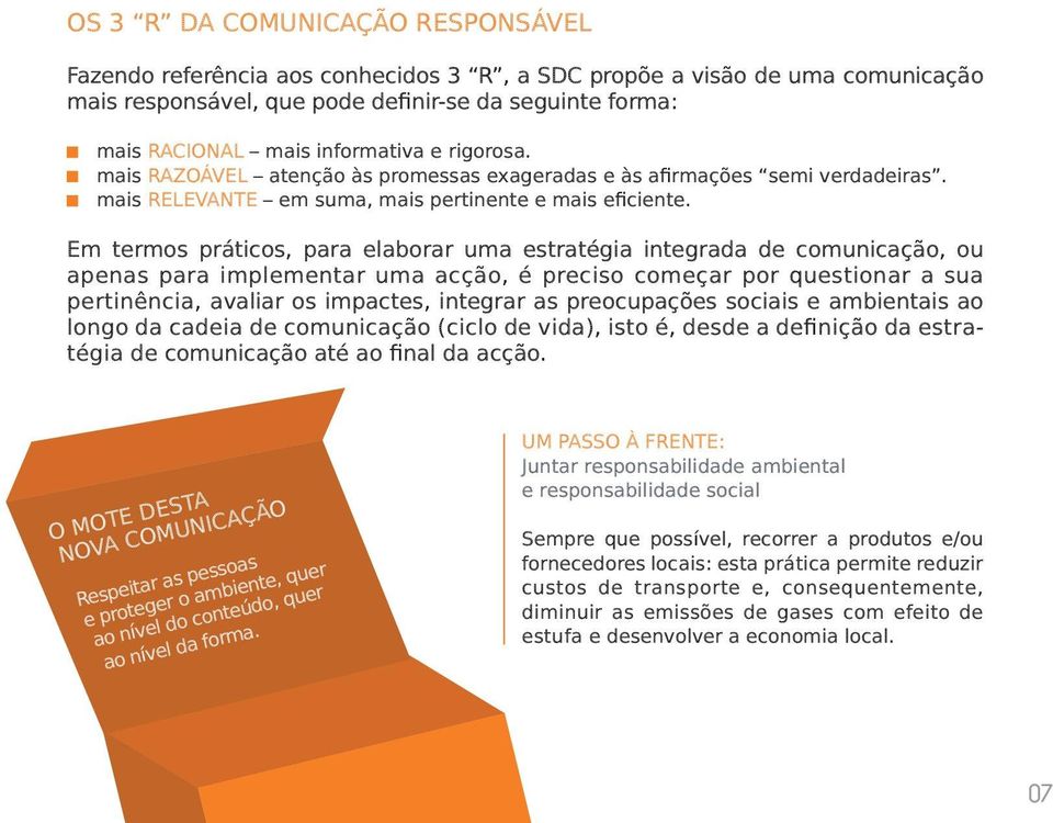 Em termos práticos, para elaborar uma estratégia integrada de comunicação, ou apenas para implementar uma acção, é preciso começar por questionar a sua pertinência, avaliar os impactes, integrar as