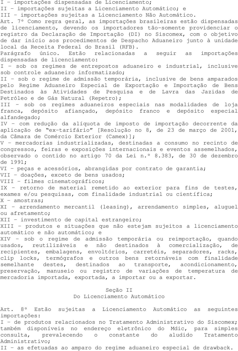 objetivo de dar início aos procedimentos de Despacho Aduaneiro junto à unidade local da Receita Federal do Brasil (RFB). Parágrafo único.