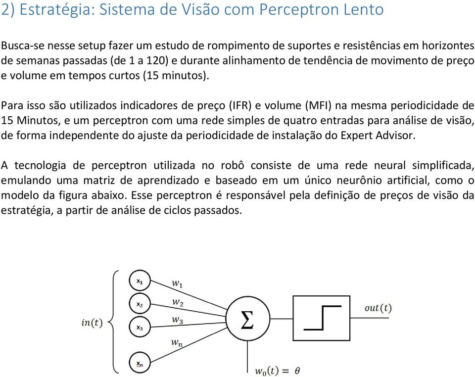 Para isso são utilizados indicadores de preço (IFR) e volume (MFI) na mesma periodicidade de 15 Minutos, e um perceptron com uma rede simples de quatro entradas para análise de visão, de forma