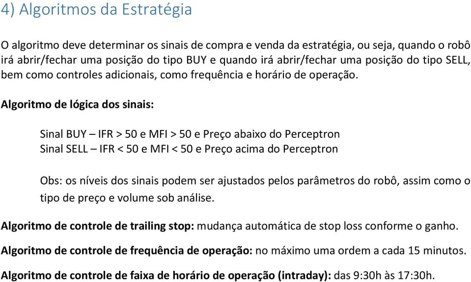 Algoritmo de lógica dos sinais: Sinal BUY IFR > 50 e MFI > 50 e Preço abaixo do Perceptron Sinal SELL IFR < 50 e MFI < 50 e Preço acima do Perceptron Obs: os níveis dos sinais podem ser ajustados