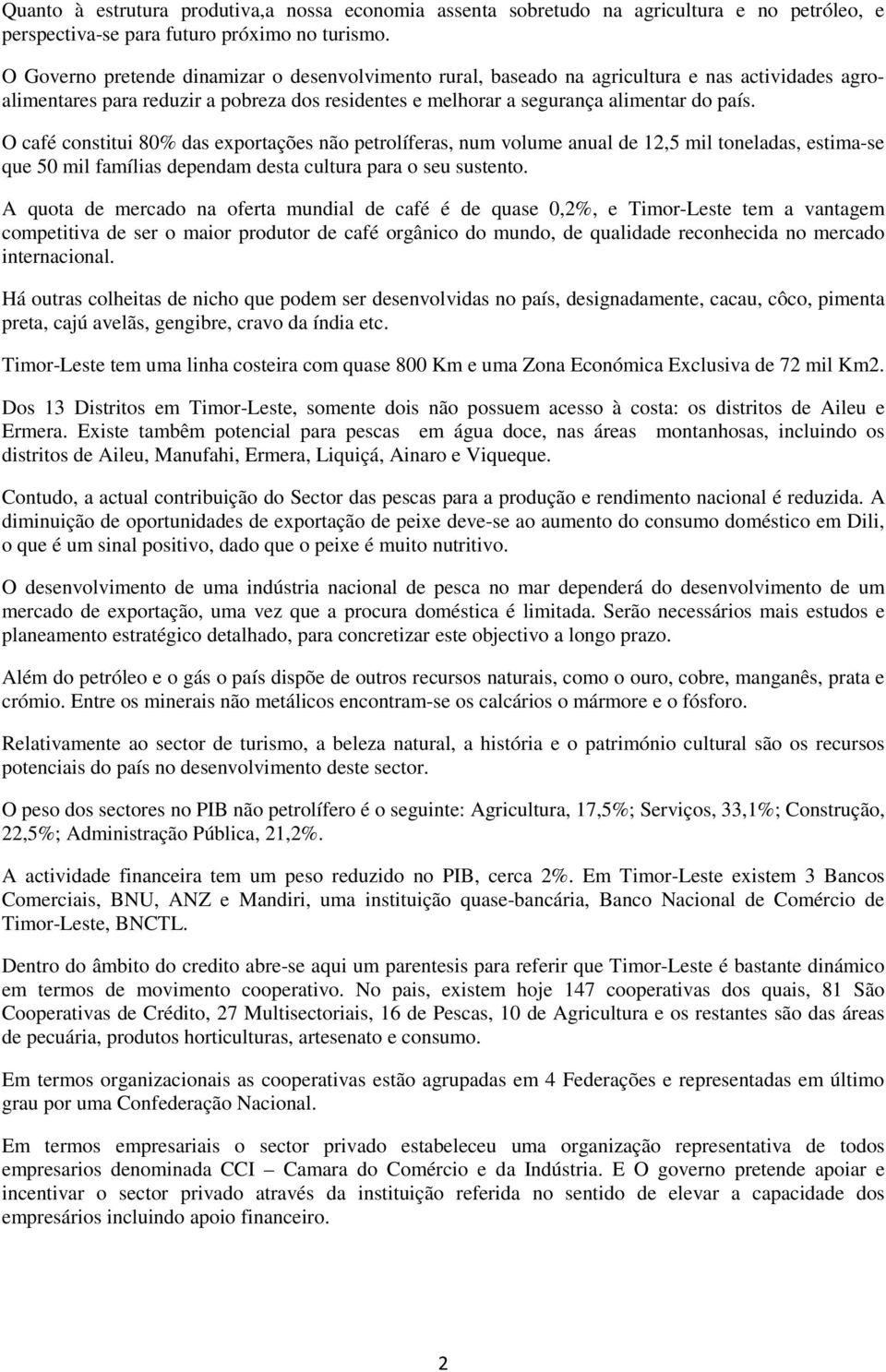 O café constitui 80% das exportações não petrolíferas, num volume anual de 12,5 mil toneladas, estima-se que 50 mil famílias dependam desta cultura para o seu sustento.