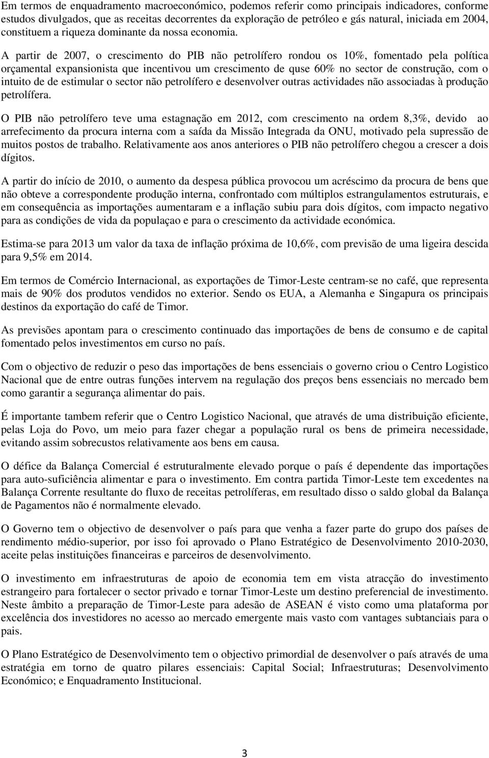 A partir de 2007, o crescimento do PIB não petrolífero rondou os 10%, fomentado pela política orçamental expansionista que incentivou um crescimento de quse 60% no sector de construção, com o intuito