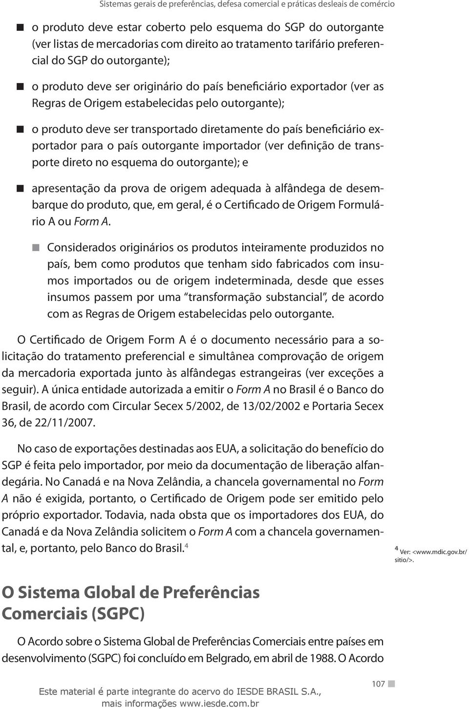 definição de transporte direto no esquema do outorgante); e apresentação da prova de origem adequada à alfândega de desembarque do produto, que, em geral, é o Certificado de Origem Formulário A ou