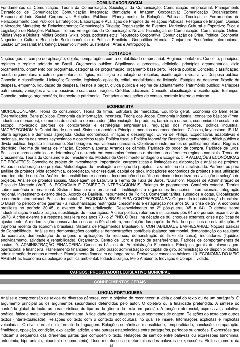 Relações Públicas: Planejamento de Relações Públicas; Técnicas e Ferramentas de Relacionamento com Públicos Estratégicos; Elaboração e Avaliação de Projetos de Relações Públicas; Pesquisa de Imagem,