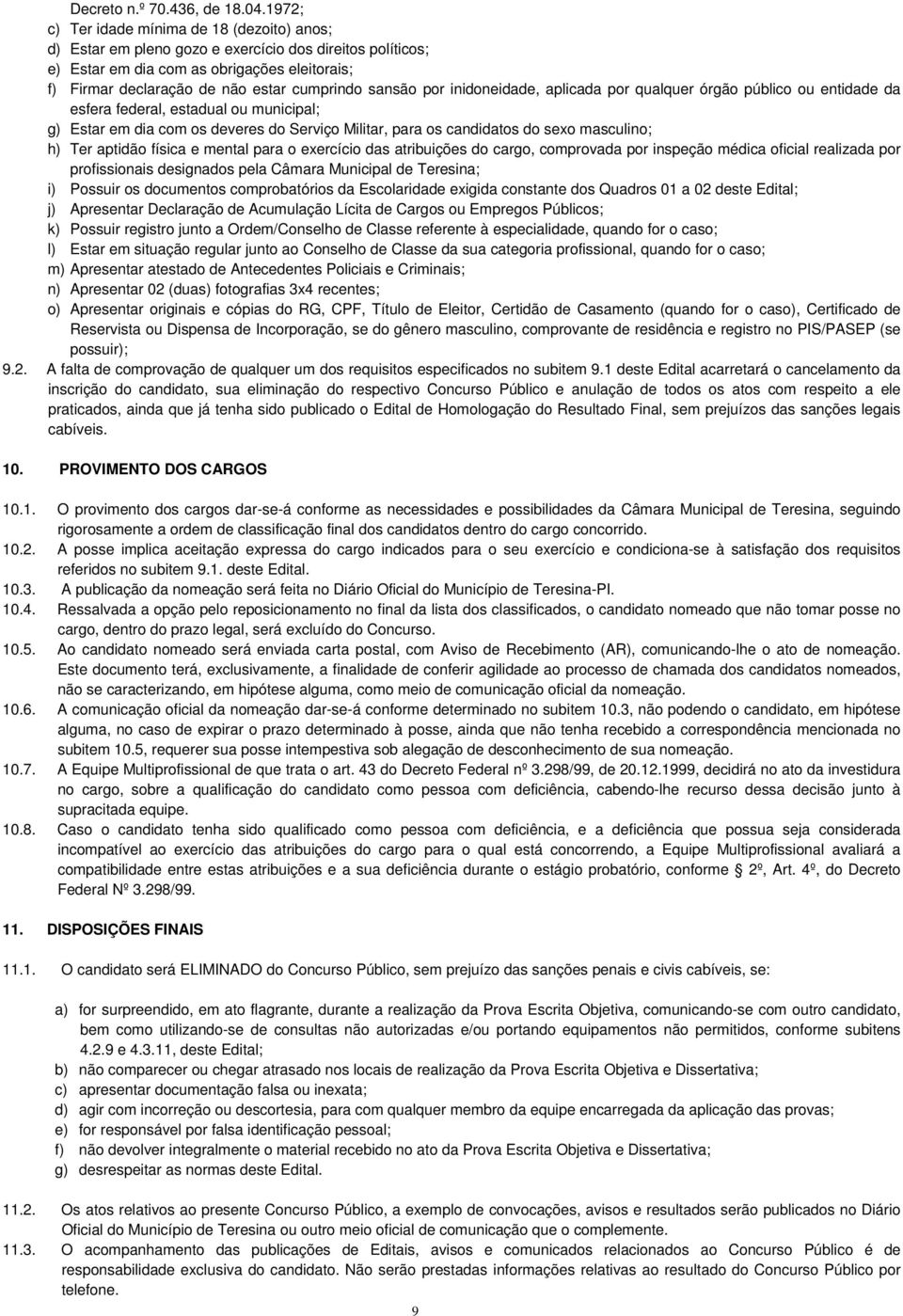 sansão por inidoneidade, aplicada por qualquer órgão público ou entidade da esfera federal, estadual ou municipal; g) Estar em dia com os deveres do Serviço Militar, para os candidatos do sexo