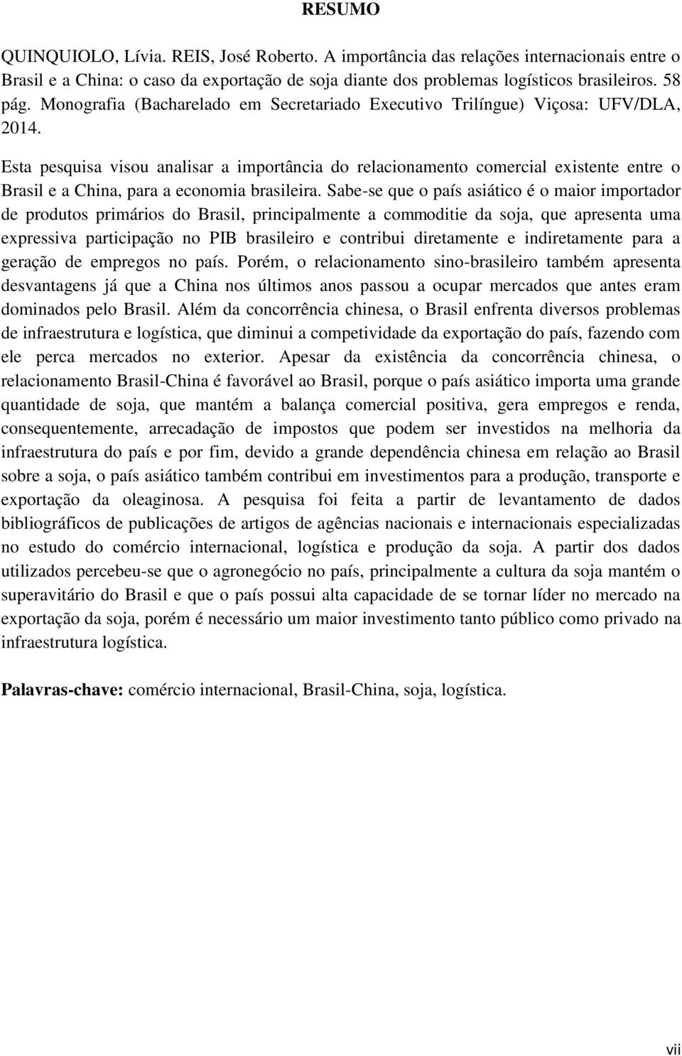 Esta pesquisa visou analisar a importância do relacionamento comercial existente entre o Brasil e a China, para a economia brasileira.