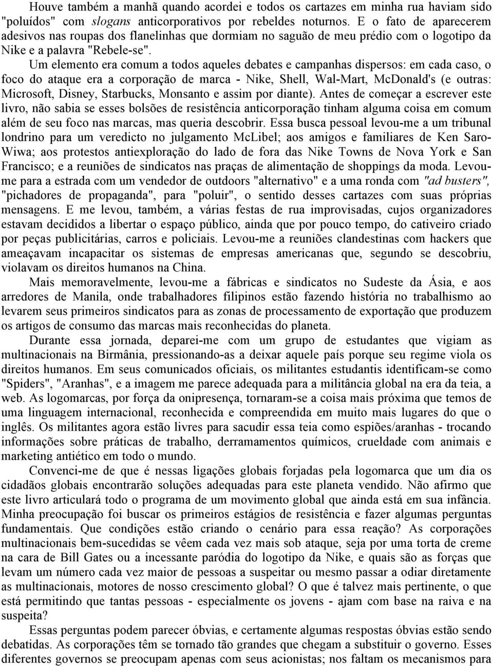 Um elemento era comum a todos aqueles debates e campanhas dispersos: em cada caso, o foco do ataque era a corporação de marca - Nike, Shell, Wal-Mart, McDonald's (e outras: Microsoft, Disney,