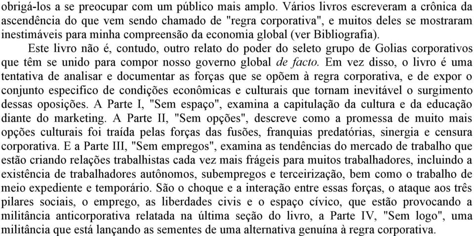 Bibliografia). Este livro não é, contudo, outro relato do poder do seleto grupo de Golias corporativos que têm se unido para compor nosso governo global de facto.