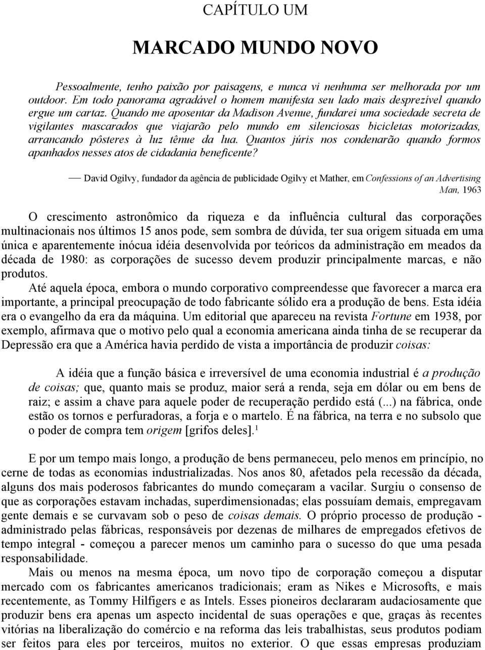 Quando me aposentar da Madison Avenue, fundarei uma sociedade secreta de vigilantes mascarados que viajarão pelo mundo em silenciosas bicicletas motorizadas, arrancando pôsteres à luz tênue da lua.