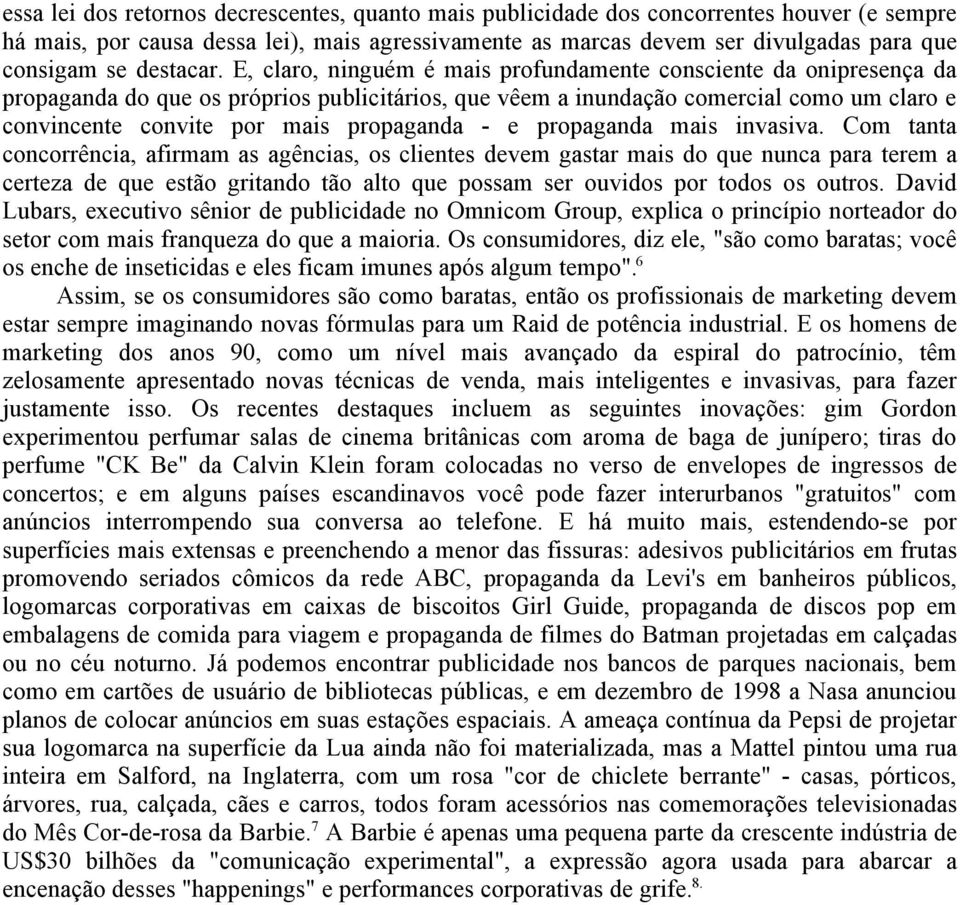 E, claro, ninguém é mais profundamente consciente da onipresença da propaganda do que os próprios publicitários, que vêem a inundação comercial como um claro e convincente convite por mais propaganda