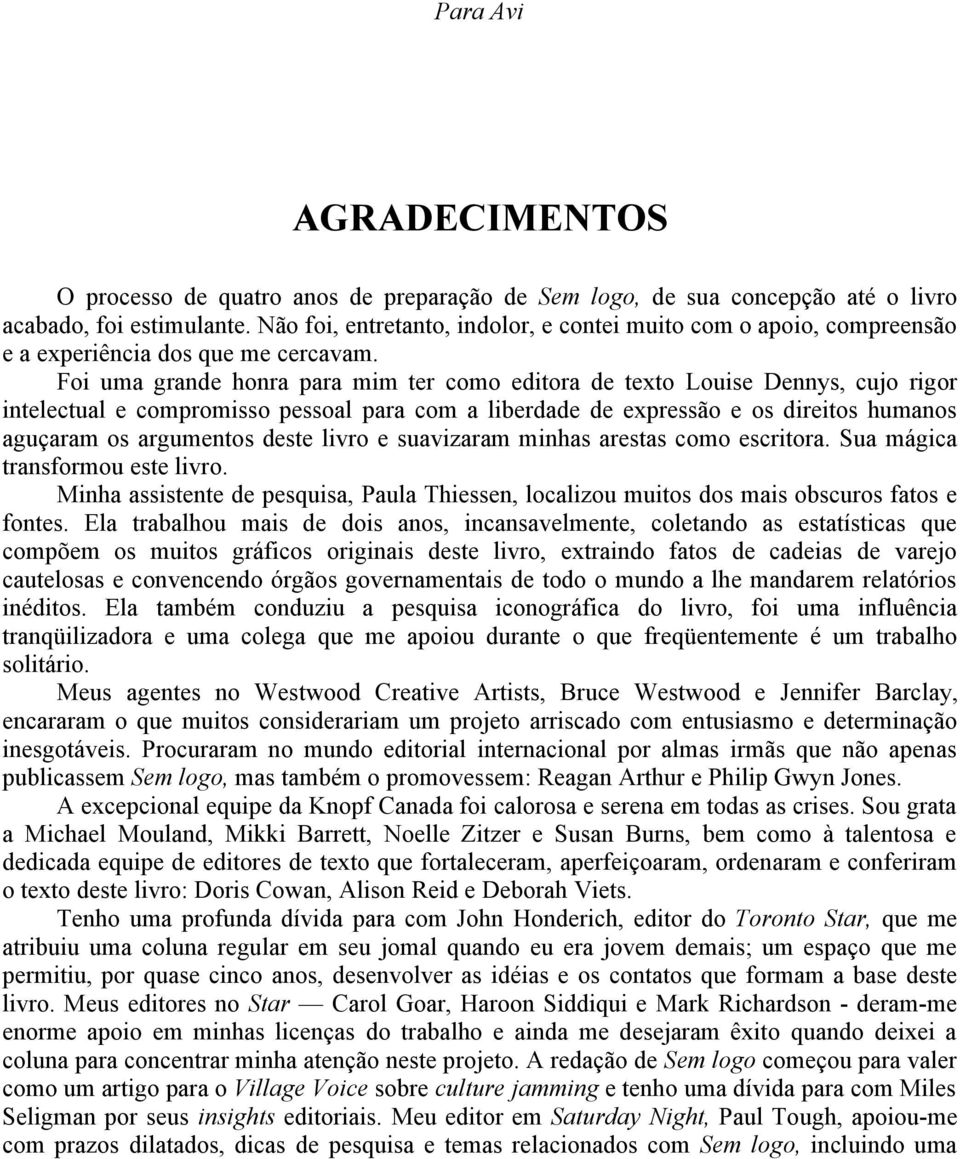 Foi uma grande honra para mim ter como editora de texto Louise Dennys, cujo rigor intelectual e compromisso pessoal para com a liberdade de expressão e os direitos humanos aguçaram os argumentos