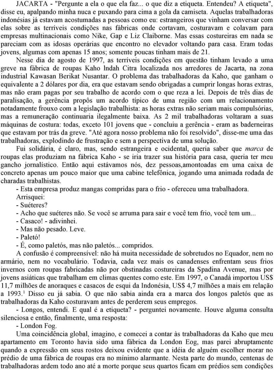 para empresas multinacionais como Nike, Gap e Liz Claiborne. Mas essas costureiras em nada se pareciam com as idosas operárias que encontro no elevador voltando para casa.