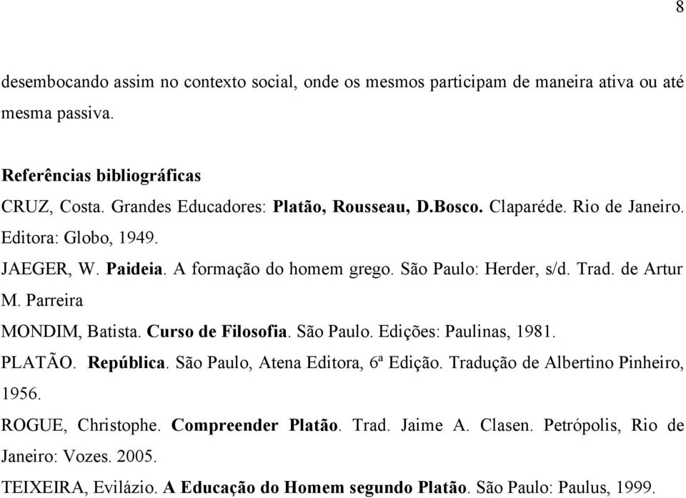 de Artur M. Parreira MONDIM, Batista. Curso de Filosofia. São Paulo. Edições: Paulinas, 1981. PLATÃO. República. São Paulo, Atena Editora, 6ª Edição.