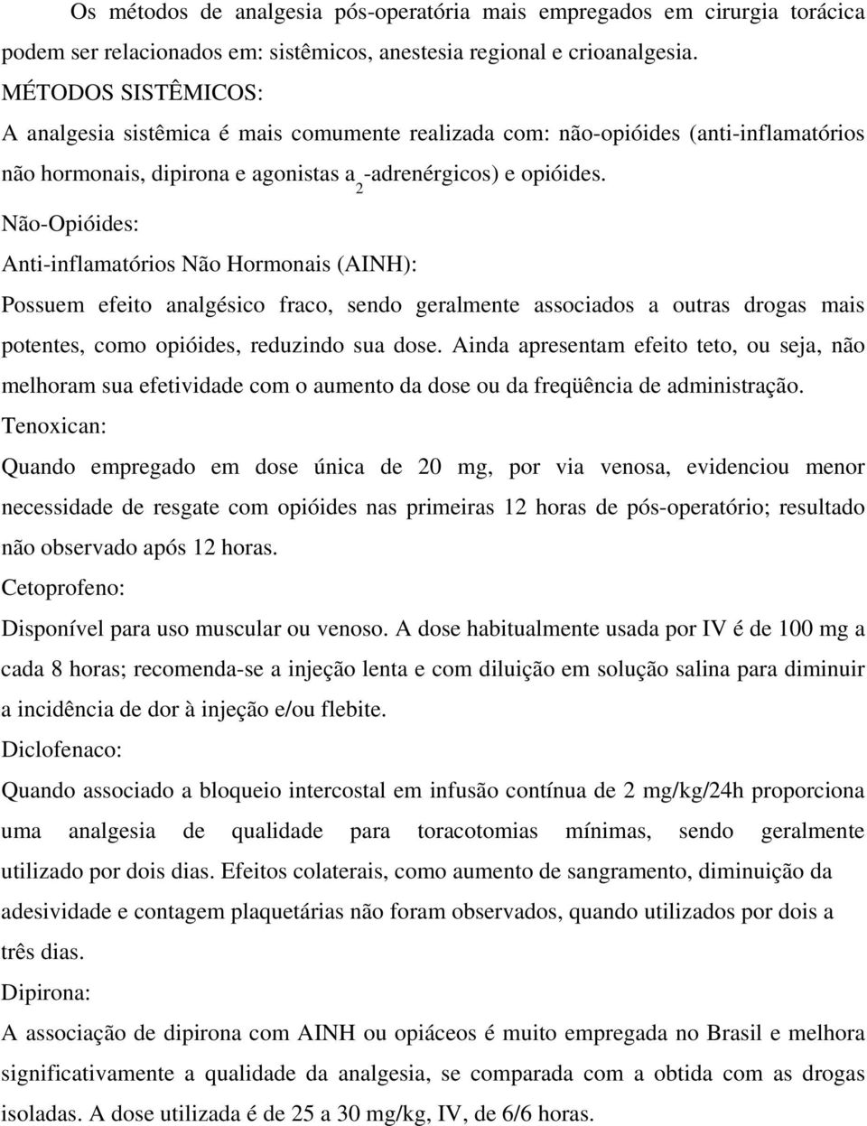 2 Não-Opióides: Anti-inflamatórios Não Hormonais (AINH): Possuem efeito analgésico fraco, sendo geralmente associados a outras drogas mais potentes, como opióides, reduzindo sua dose.