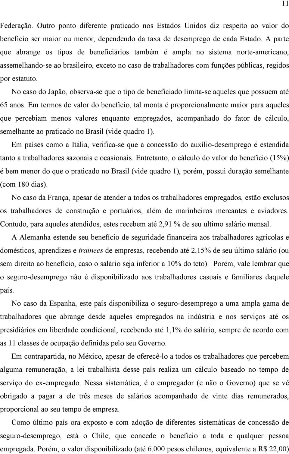 No caso do Japão, observa-se que o tipo de beneficiado limita-se aqueles que possuem até 65 anos.