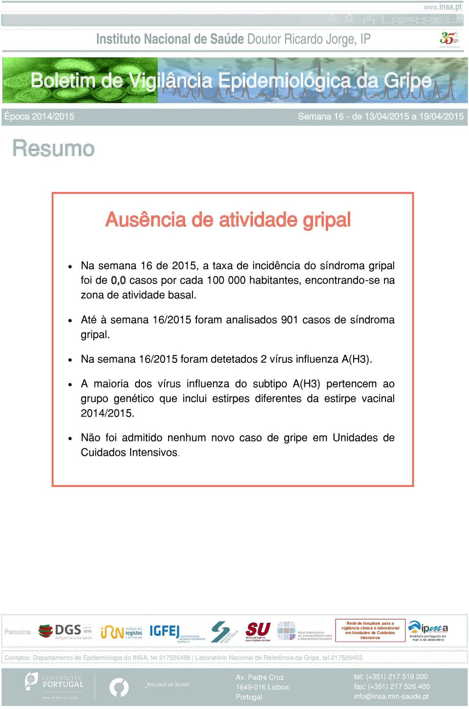 A maioria dos vírus influenza do subtipo pertencem ao grupo genético que inclui estirpes diferentes da estirpe vacinal 214/215.