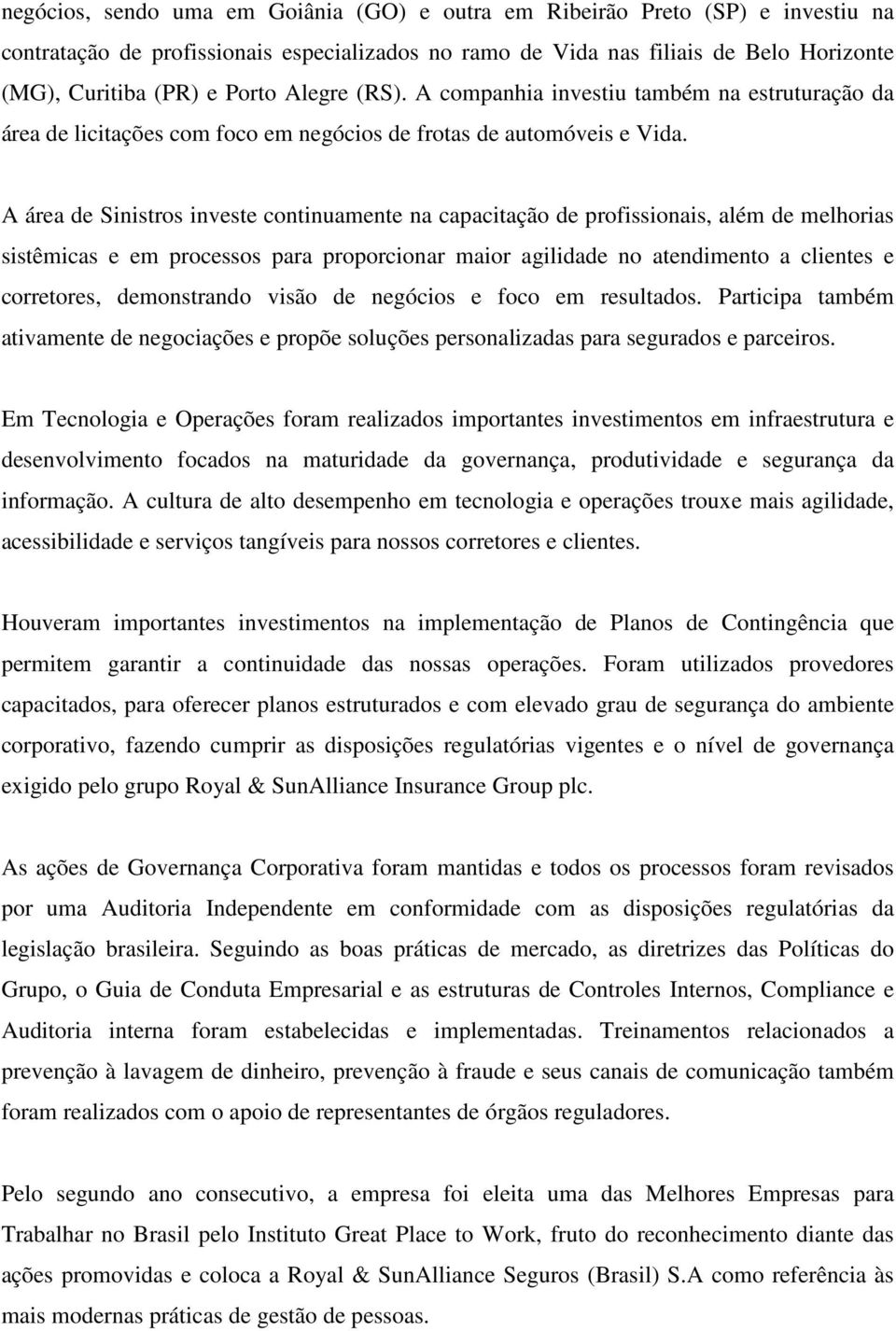 A área de Sinistros investe continuamente na capacitação de profissionais, além de melhorias sistêmicas e em processos para proporcionar maior agilidade no atendimento a clientes e corretores,