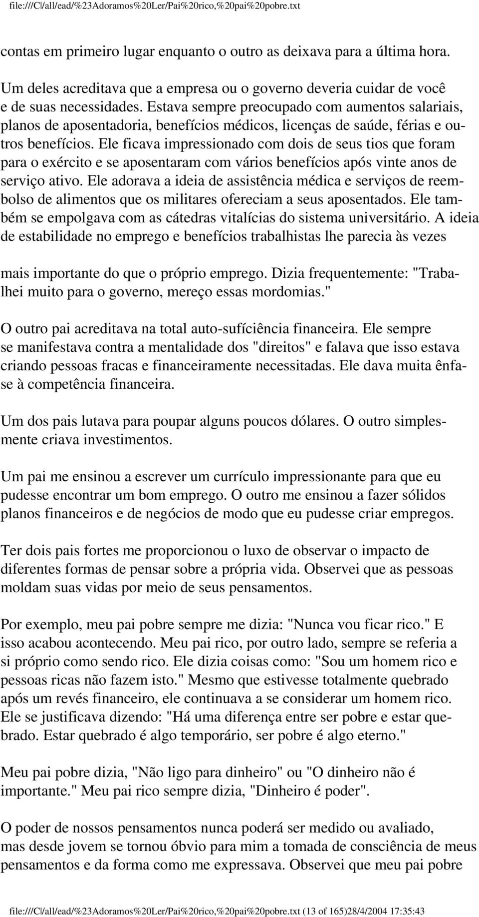 Ele ficava impressionado com dois de seus tios que foram para o exército e se aposentaram com vários benefícios após vinte anos de serviço ativo.