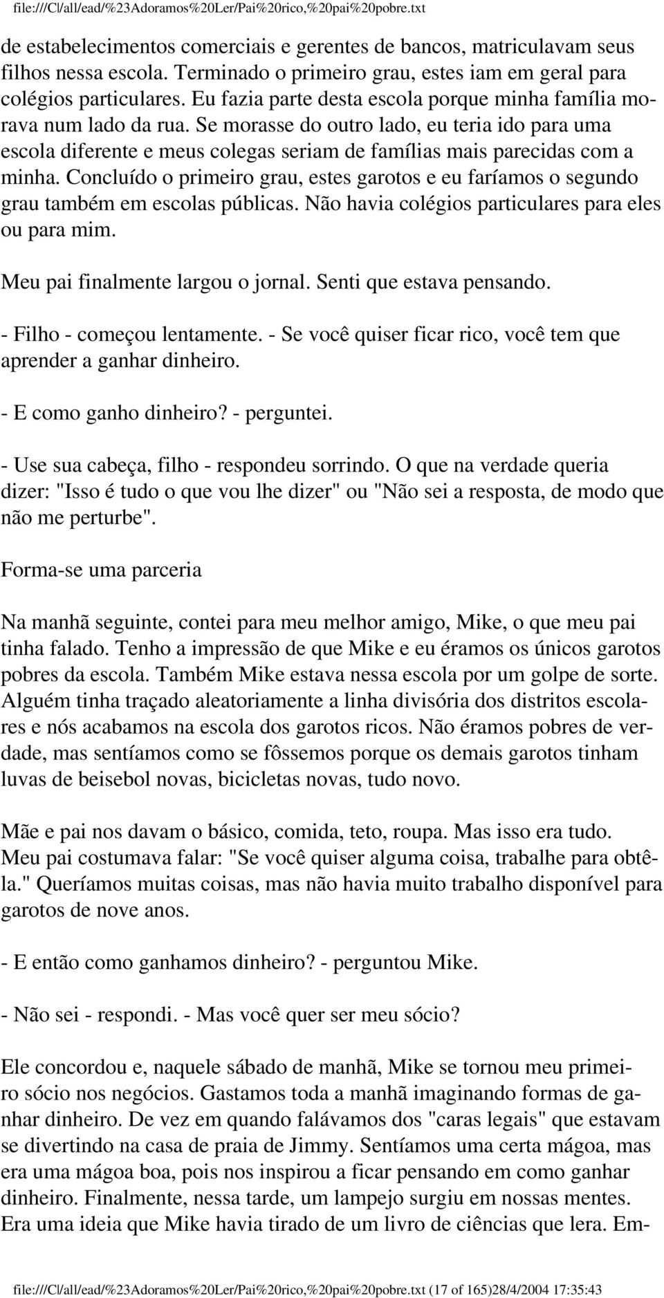 Concluído o primeiro grau, estes garotos e eu faríamos o segundo grau também em escolas públicas. Não havia colégios particulares para eles ou para mim. Meu pai finalmente largou o jornal.