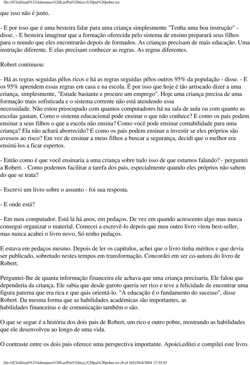 Uma instrução diferente. E elas precisam conhecer as regras. As regras diferentes. Robert continuou: - Há as regras seguidas pêlos ricos e há as regras seguidas pêlos outros 95% da população - disse.