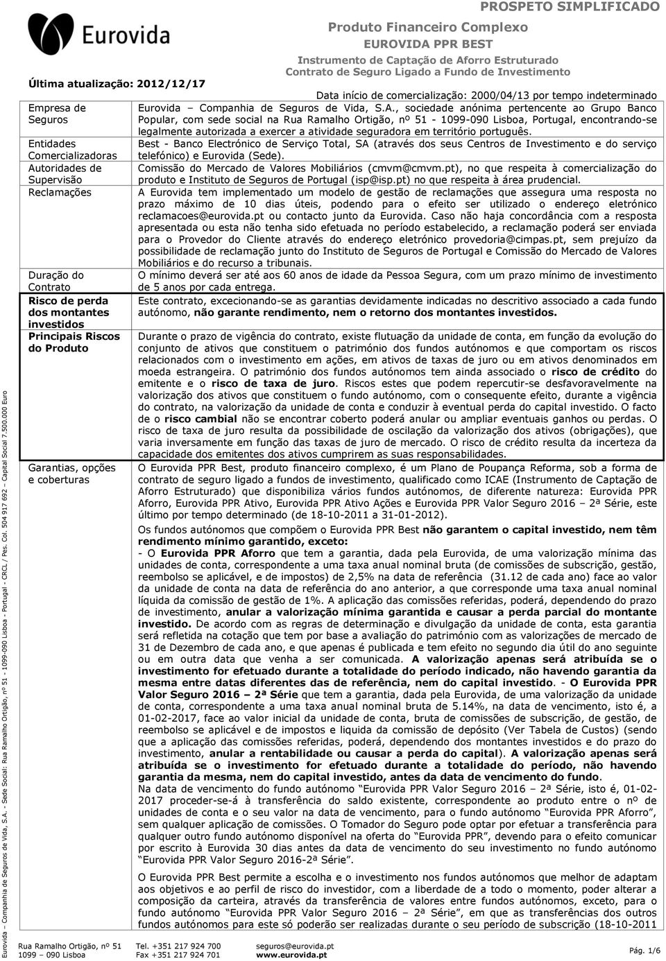 , sociedade anónima pertencente ao Grupo Banco Seguros Popular, com sede social na - 1099-090 Lisboa, Portugal, encontrando-se legalmente autorizada a exercer a atividade seguradora em território