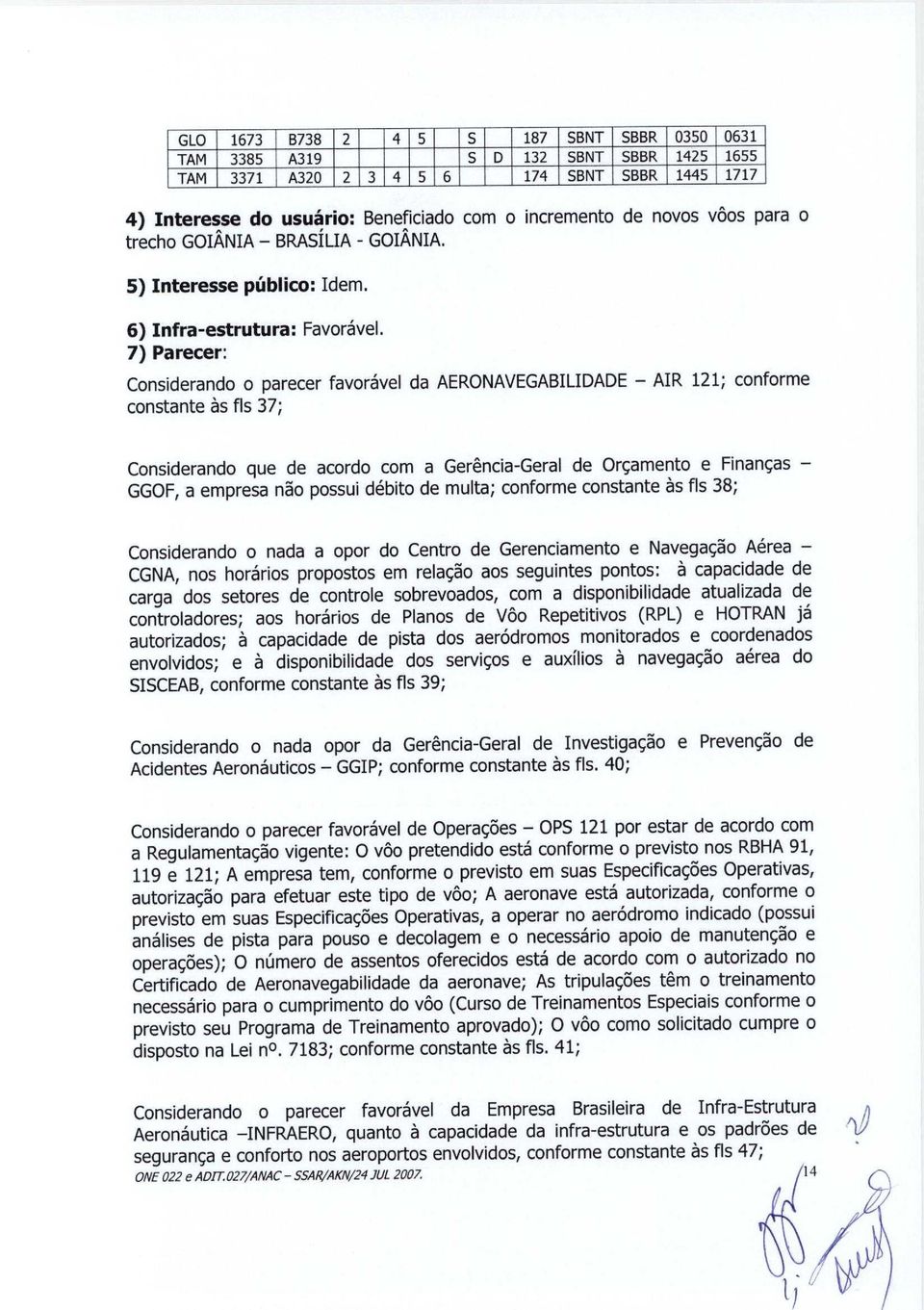 7) Parecer: Considerando o parecer favoravel da AERONAVEGABILIDADE - AIR 121; conforme constante as fls 37; Considerando que de acordo com a Gerencia-Geral de Orgamento e Finangas - GGOF, a empresa