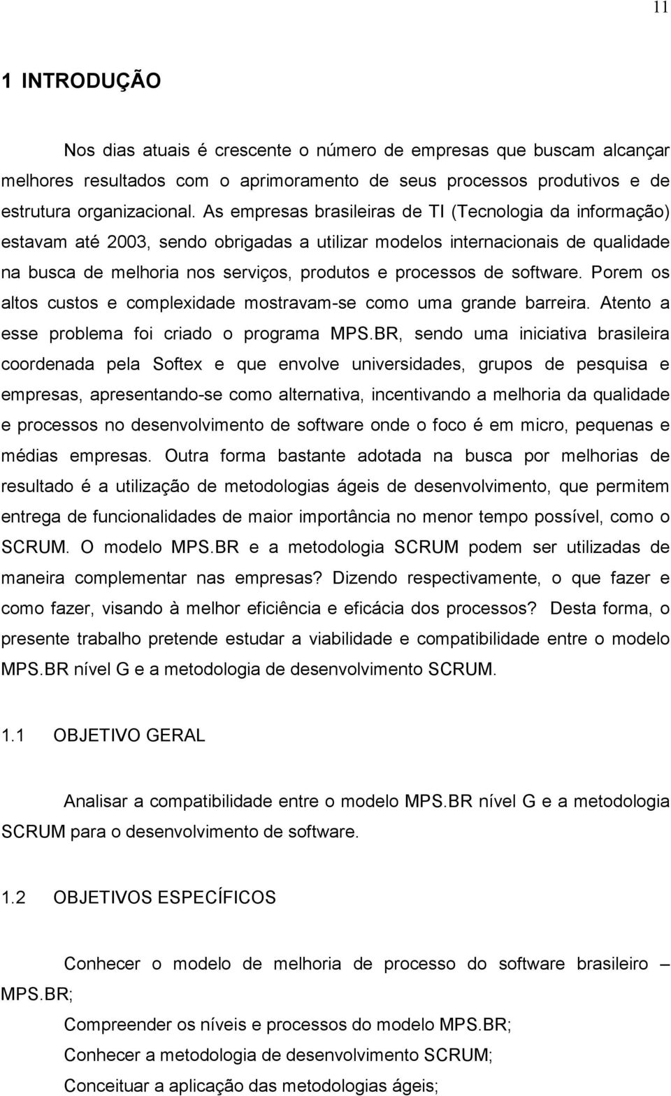 software. Porem os altos custos e complexidade mostravam-se como uma grande barreira. Atento a esse problema foi criado o programa MPS.