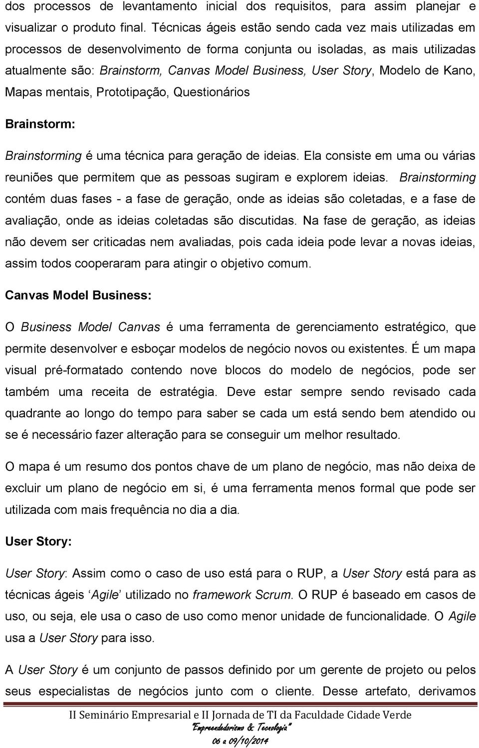 Modelo de Kano, Mapas mentais, Prototipação, Questionários Brainstorm: Brainstorming é uma técnica para geração de ideias.