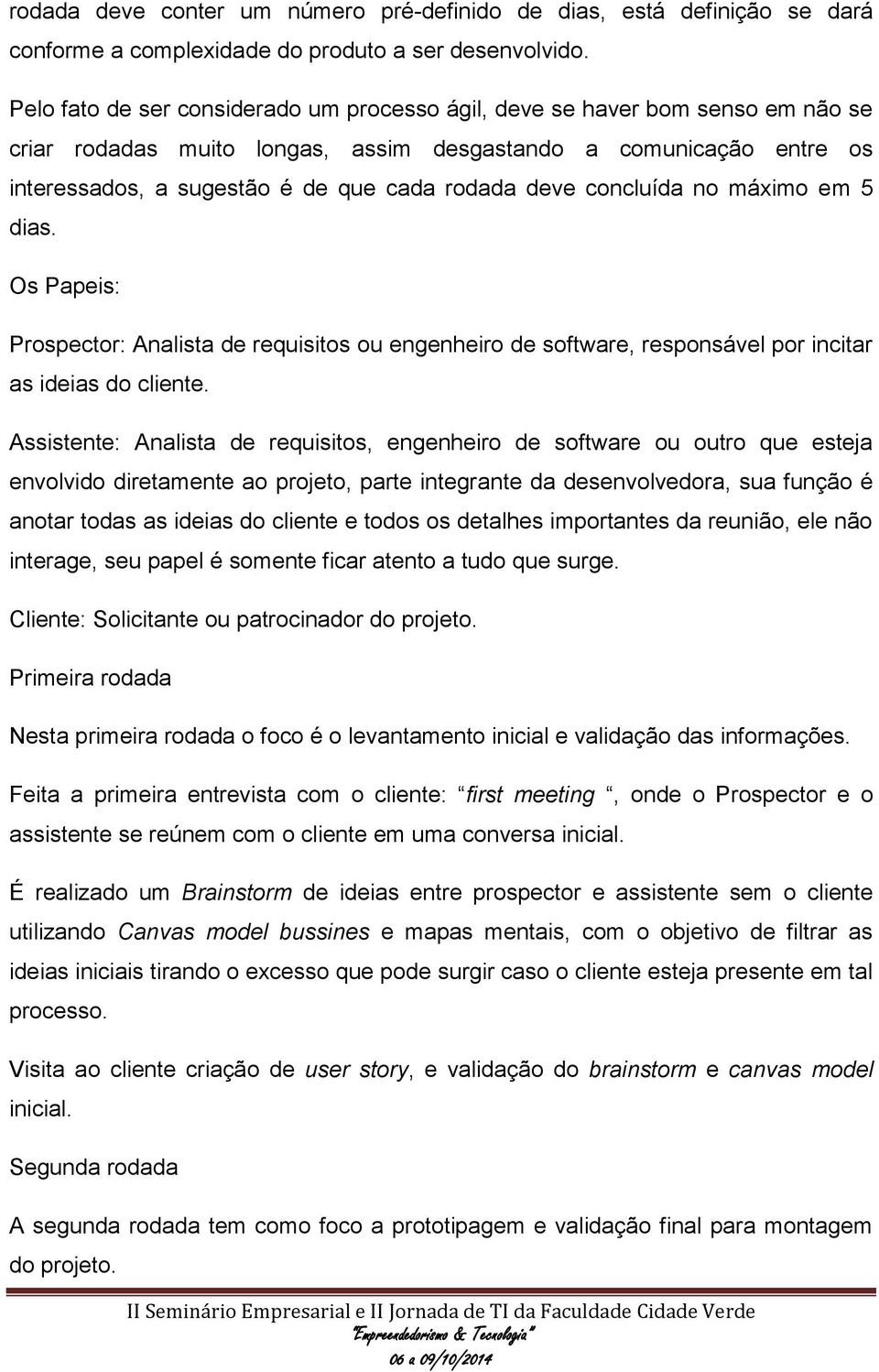 deve concluída no máximo em 5 dias. Os Papeis: Prospector: Analista de requisitos ou engenheiro de software, responsável por incitar as ideias do cliente.