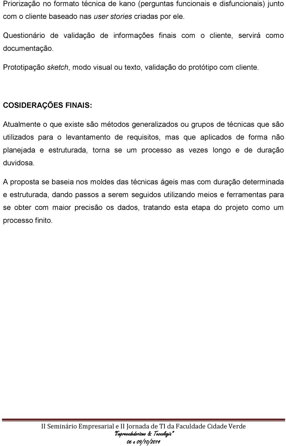 COSIDERAÇÕES FINAIS: Atualmente o que existe são métodos generalizados ou grupos de técnicas que são utilizados para o levantamento de requisitos, mas que aplicados de forma não planejada e