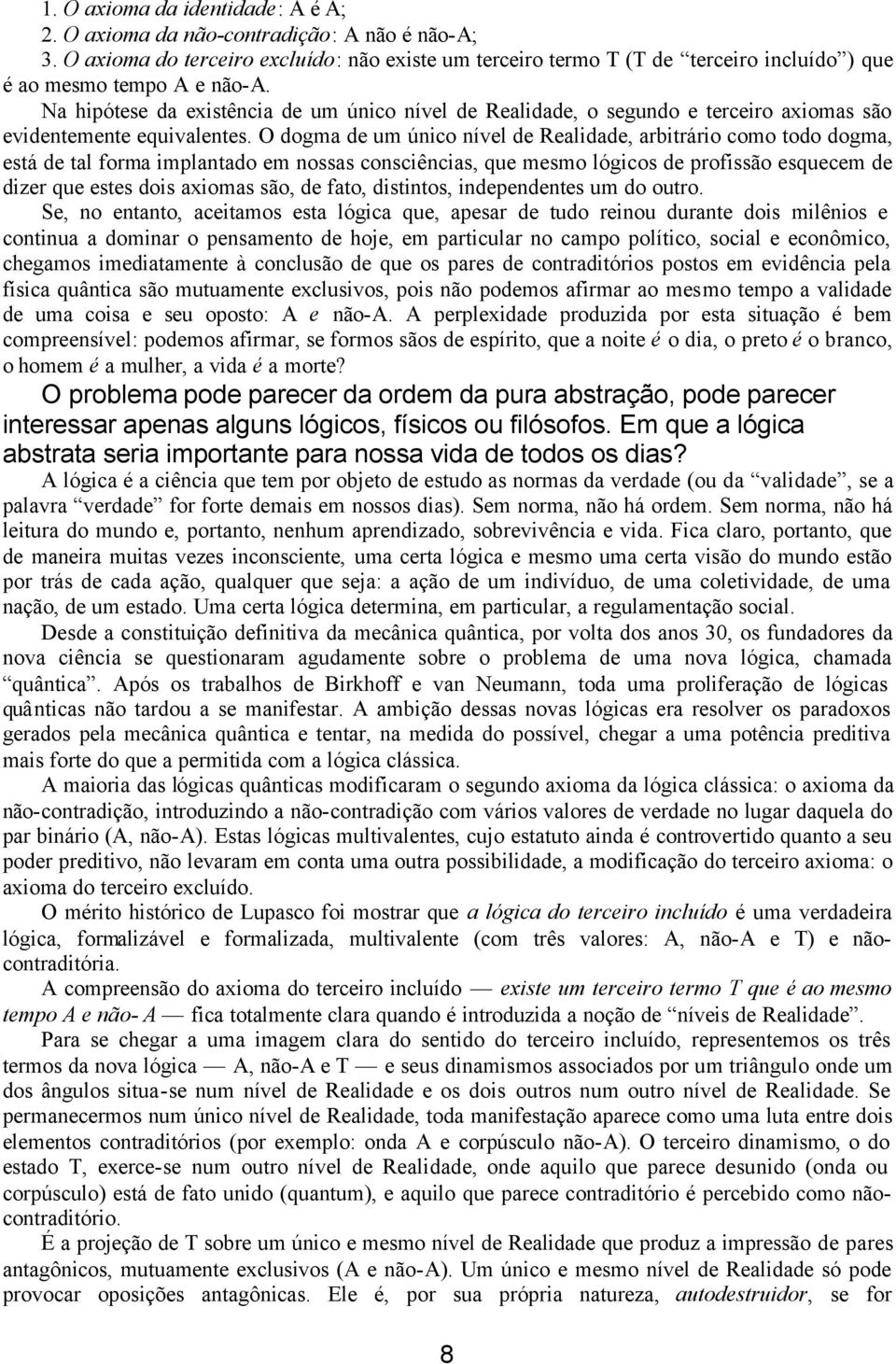 Na hipótese da existência de um único nível de Realidade, o segundo e terceiro axiomas são evidentemente equivalentes.