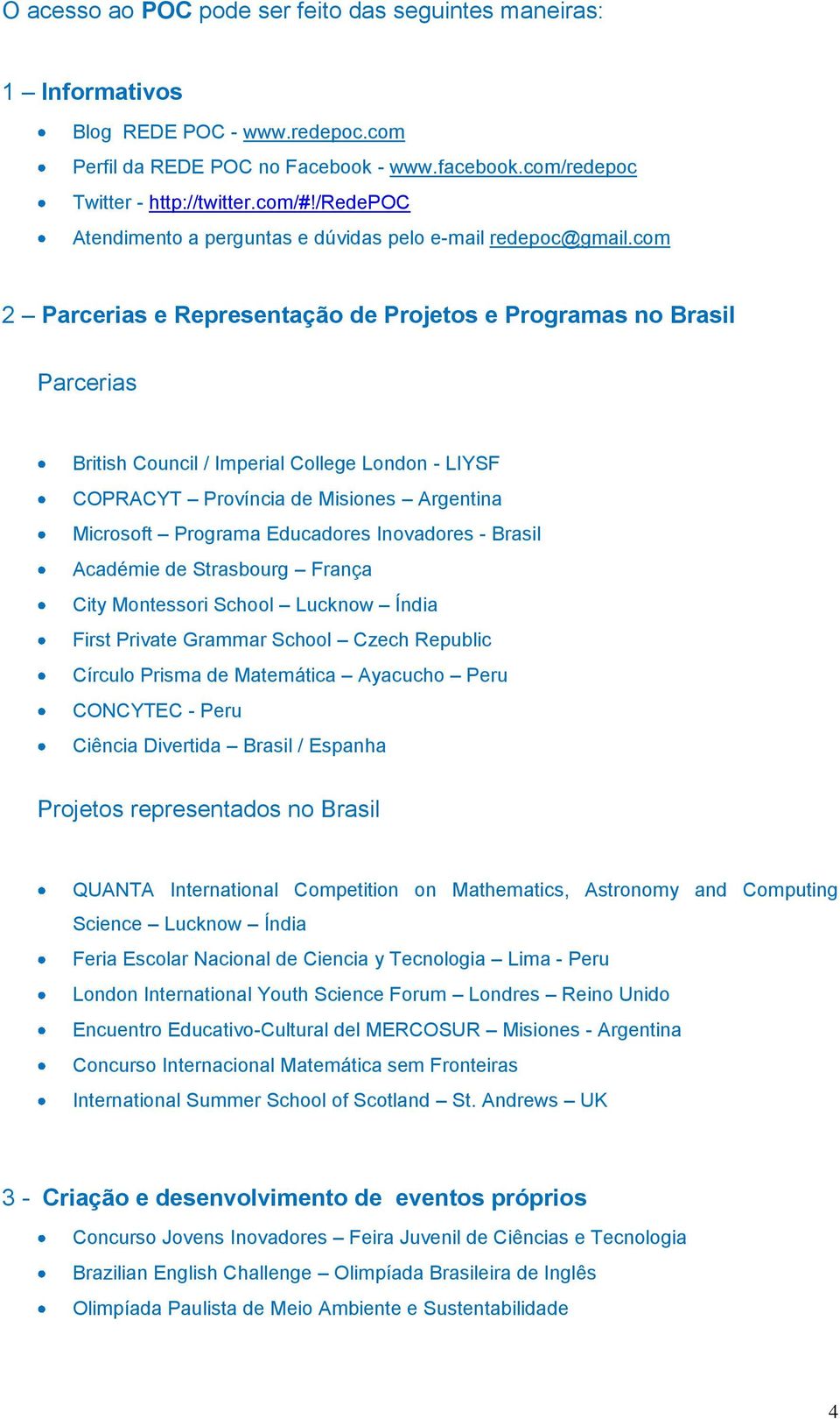 com 2 Parcerias e Representação de Projetos e Programas no Brasil Parcerias British Council / Imperial College London - LIYSF COPRACYT Província de Misiones Argentina Microsoft Programa Educadores