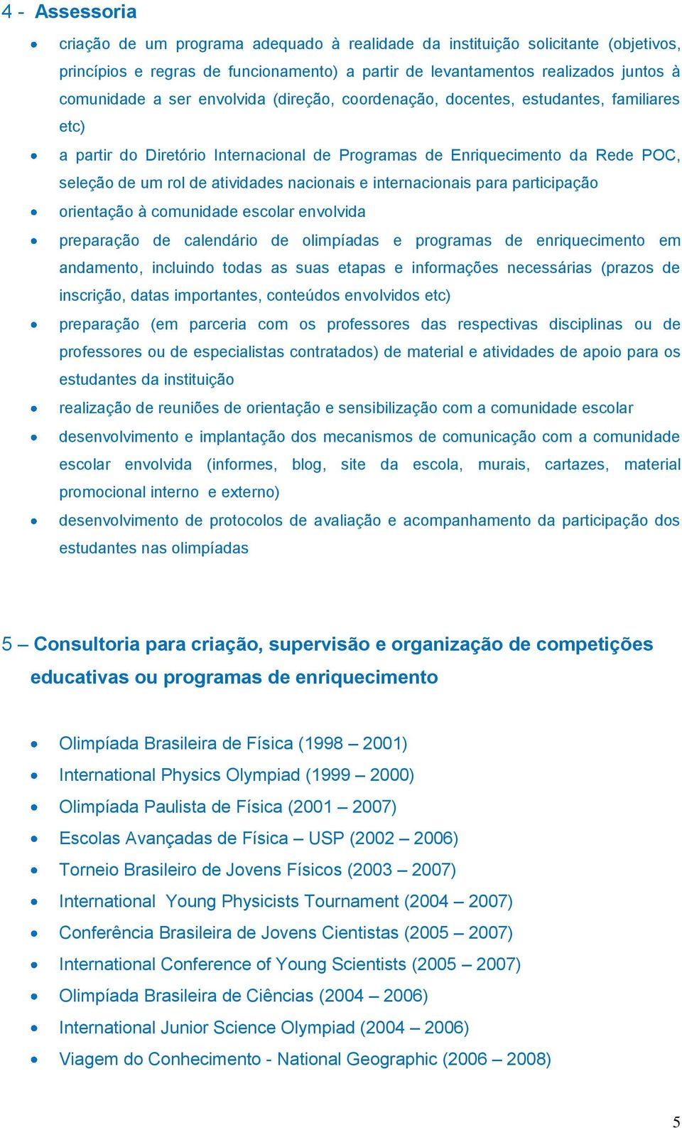 internacionais para participação orientação à comunidade escolar envolvida preparação de calendário de olimpíadas e programas de enriquecimento em andamento, incluindo todas as suas etapas e