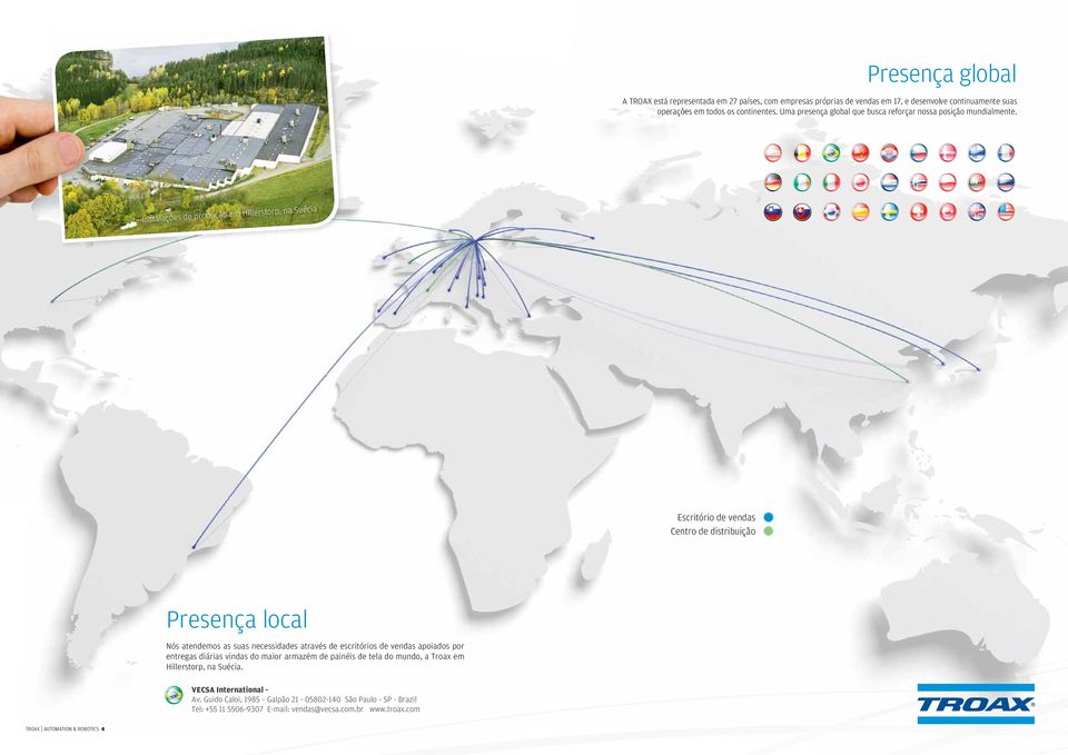 Instalações de produção em Hillerstorp, na Suécia Escritório de vendas Centro de distribuição Presença local Nós atendemos as suas necessidades através de escritórios de vendas
