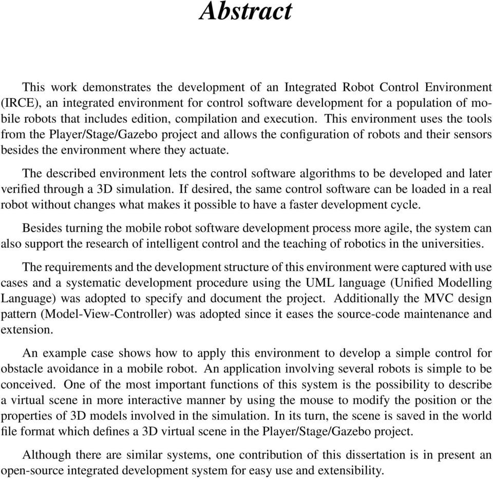 This environment uses the tools from the Player/Stage/Gazebo project and allows the configuration of robots and their sensors besides the environment where they actuate.