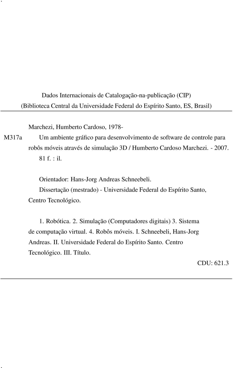 Orientador: Hans-Jorg Andreas Schneebeli. Dissertação (mestrado) - Universidade Federal do Espírito Santo, Centro Tecnológico. 1. Robótica. 2.