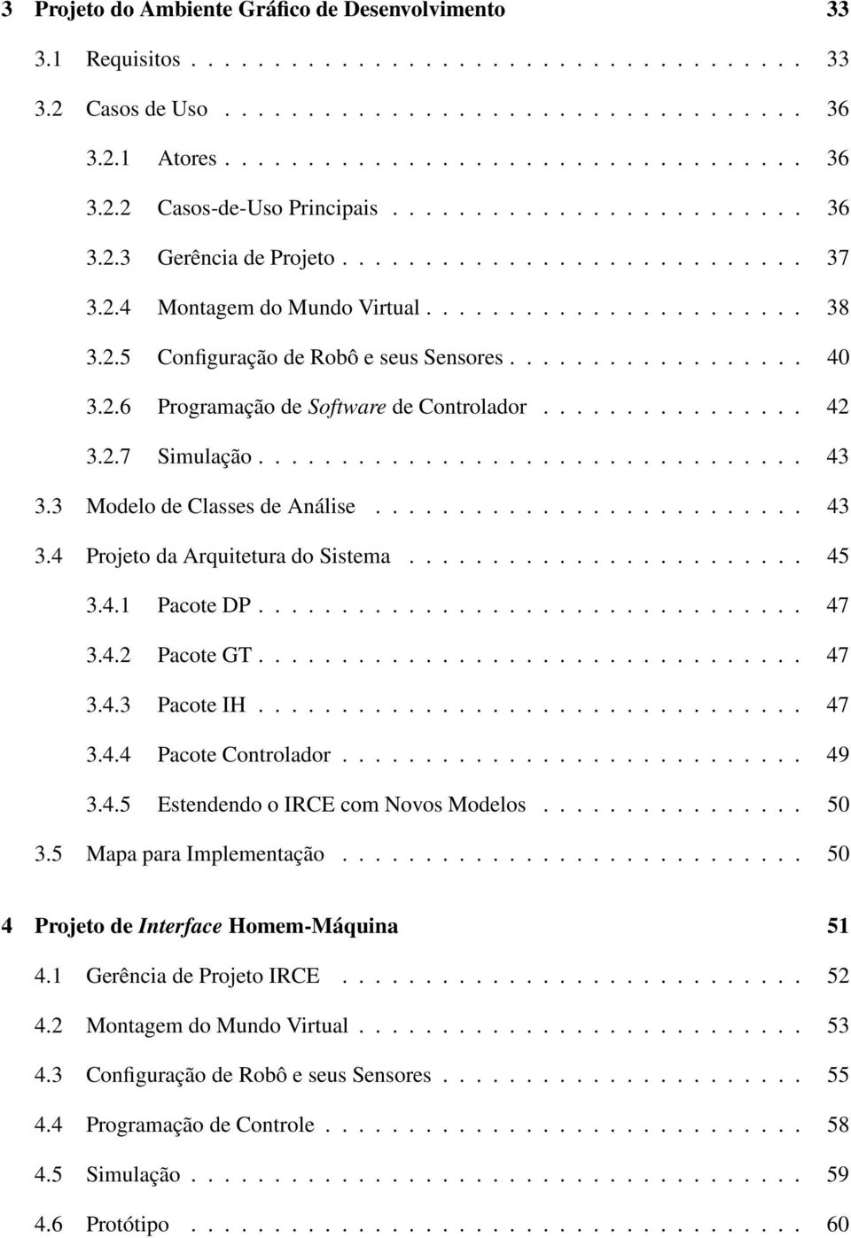 2.6 Programação de Software de Controlador................ 42 3.2.7 Simulação................................. 43 3.3 Modelo de Classes de Análise.......................... 43 3.4 Projeto da Arquitetura do Sistema.