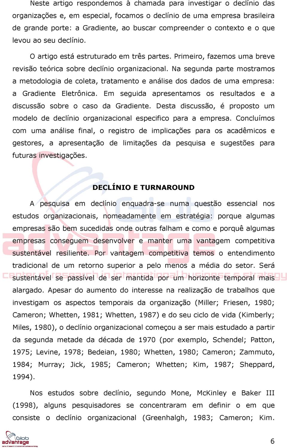 Na segunda parte mostramos a metodologia de coleta, tratamento e análise dos dados de uma empresa: a Gradiente Eletrônica.