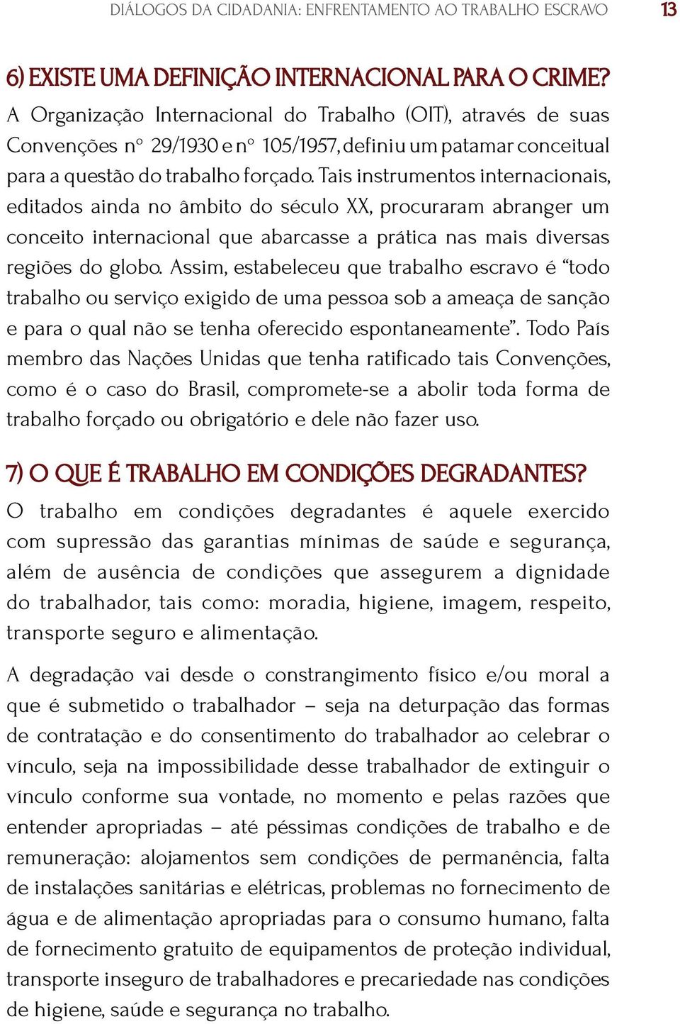 Tais instrumentos internacionais, editados ainda no âmbito do século XX, procuraram abranger um conceito internacional que abarcasse a prática nas mais diversas regiões do globo.