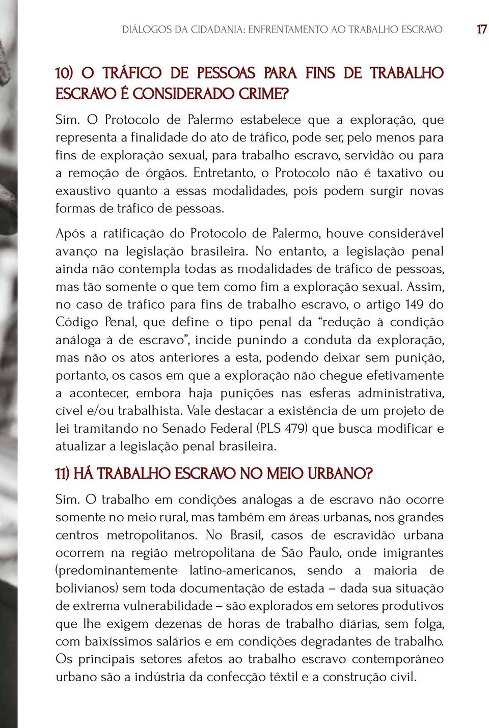 remoção de órgãos. Entretanto, o Protocolo não é taxativo ou exaustivo quanto a essas modalidades, pois podem surgir novas formas de tráfico de pessoas.