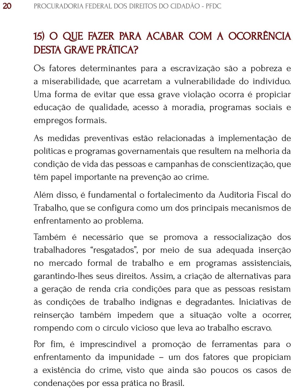 Uma forma de evitar que essa grave violação ocorra é propiciar educação de qualidade, acesso à moradia, programas sociais e empregos formais.