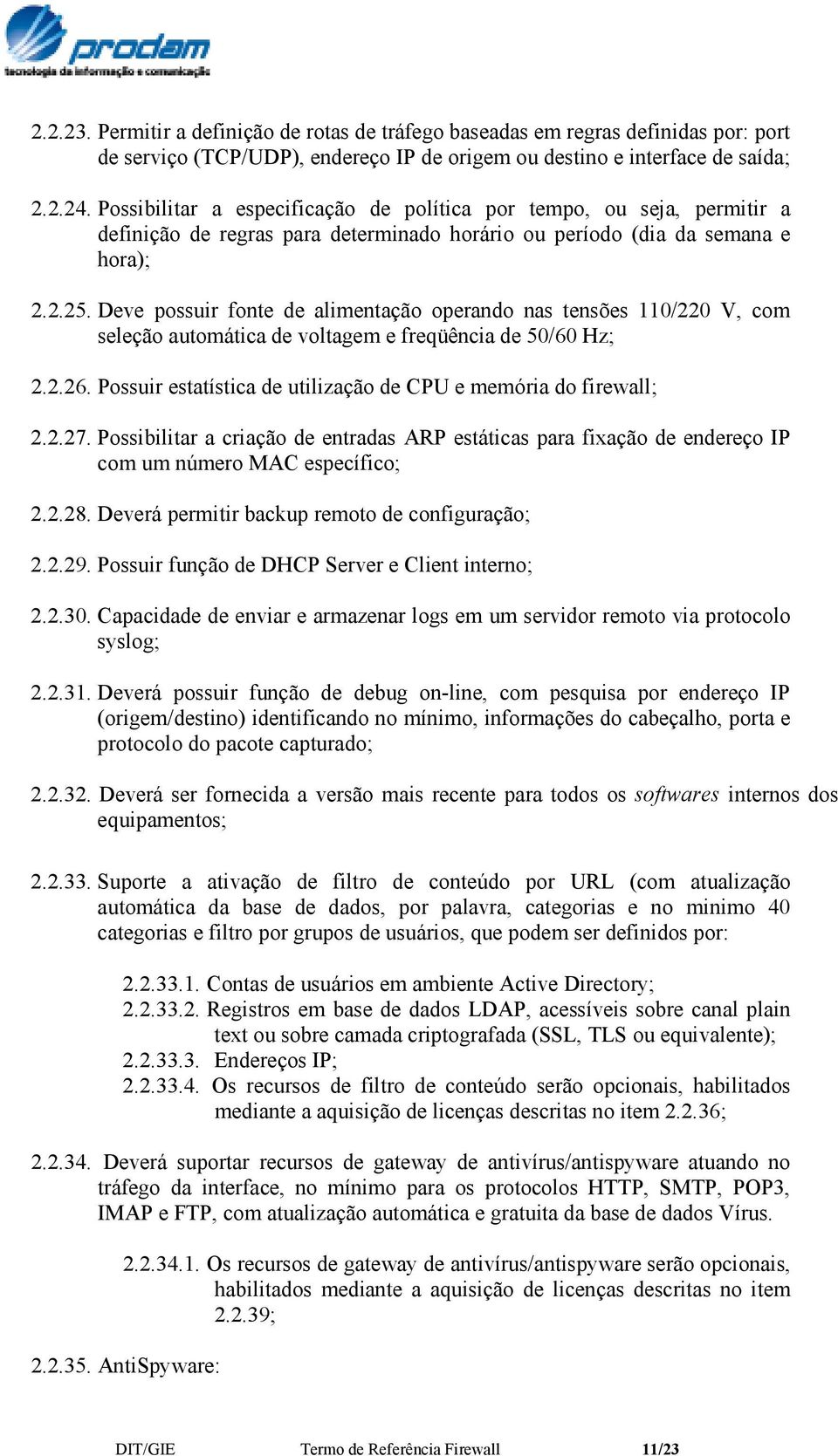 Deve possuir fonte de alimentação operando nas tensões 110/220 V, com seleção automática de voltagem e freqüência de 50/60 Hz; 2.2.26.